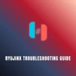 RYUJINX TROUBLESHOOTING GUIDE
